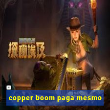 copper boom paga mesmo